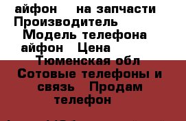 айфон 5s на запчасти › Производитель ­ aplle › Модель телефона ­ айфон › Цена ­ 6 000 - Тюменская обл. Сотовые телефоны и связь » Продам телефон   